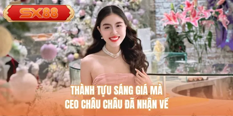 Thành tựu sáng giá mà CEO Châu Châu đã nhận về