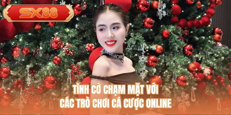 Tình cờ chạm mặt với các trò chơi cá cược online